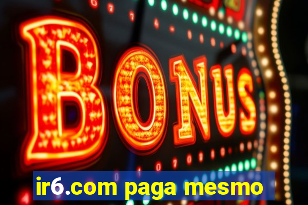 ir6.com paga mesmo